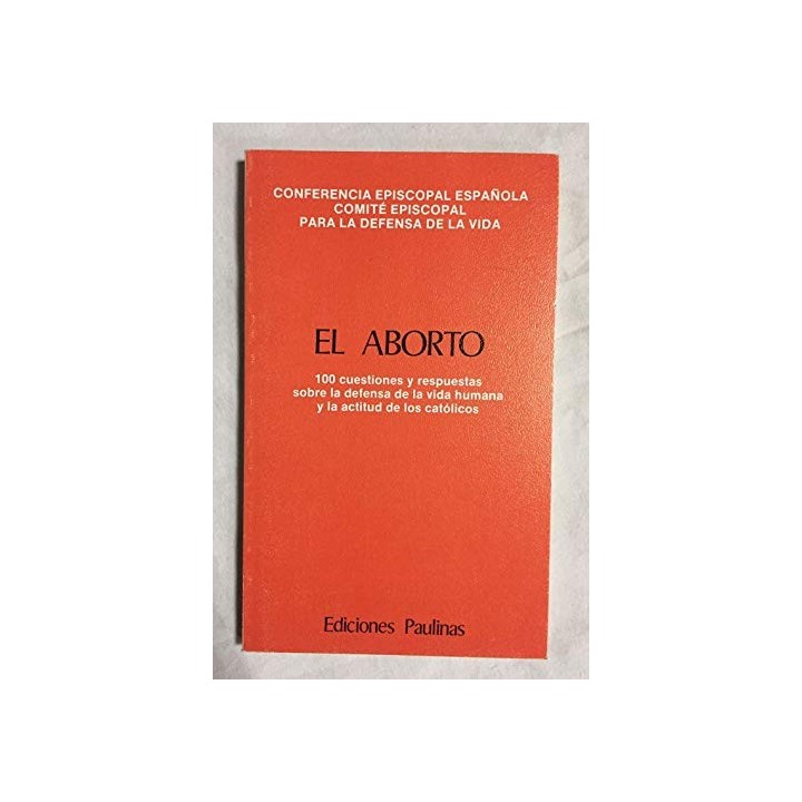 EL ABORTO. 100 Cuestiones y respuestas sobre la defensa de la vida humana y la actitud de los católicos
